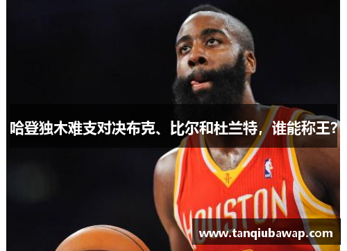哈登独木难支对决布克、比尔和杜兰特，谁能称王？