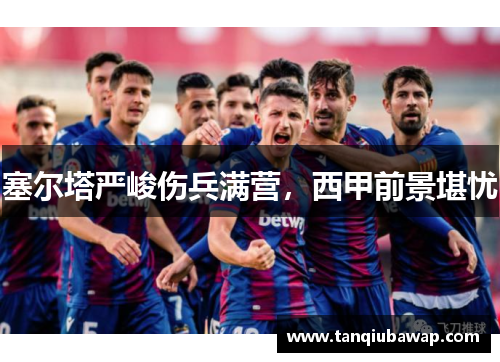 塞尔塔严峻伤兵满营，西甲前景堪忧