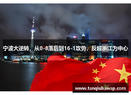 宁波大逆转，从0-8落后到16-1攻势，反超浙江为中心