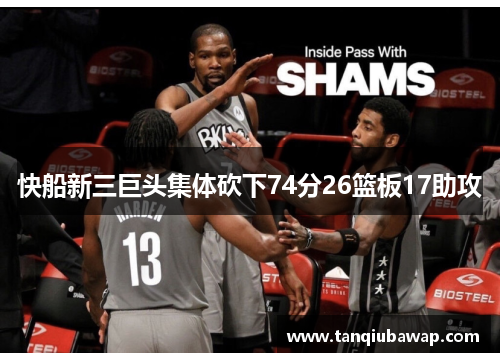 快船新三巨头集体砍下74分26篮板17助攻